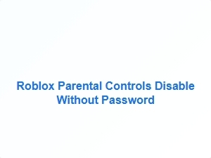 Disable Roblox Parental Controls Without Password