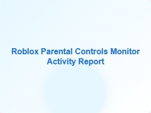 Roblox Parental Controls Monitor Activity Report