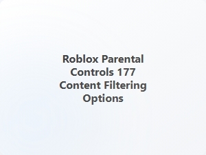 Roblox Parental Controls 177 Content Filtering Options