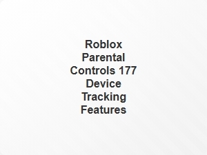 Roblox Parental Controls 177 Device Tracking Features