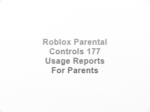 Roblox Parental Controls 177 Usage Reports for Parents