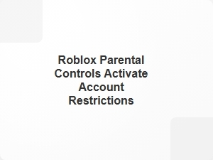 How to Activate Roblox Parental Controls on Your Account