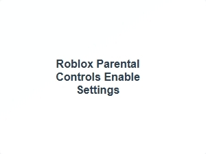 Enable Roblox Parental Controls Settings