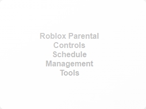 Roblox Parental Controls Schedule Management Tools