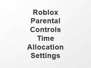 Roblox Parental Controls Time Allocation Settings