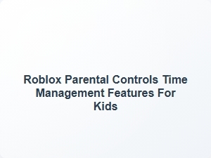 Roblox Parental Controls Time Management Features for Kids